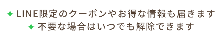 LINE限定のクーポンやお得な情報も届きます。不要な場合はいつでも解除できます